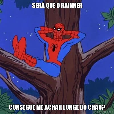 SER� QUE O RAINNER CONSEGUE ME ACHAR LONGE DO CH�O?