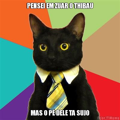 PENSEI EM ZUAR O THIBAU MAS O P� DELE TA SUJO