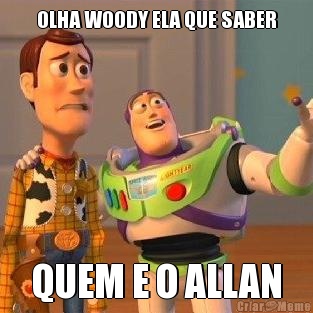 OLHA WOODY ELA QUE SABER QUEM E O ALLAN