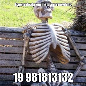 Esperando alguem me chamar no whats 19 981813132