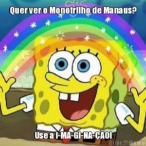Quer ver o Monotrilho de Manaus? Use a I-MA-GI-NA-��O!