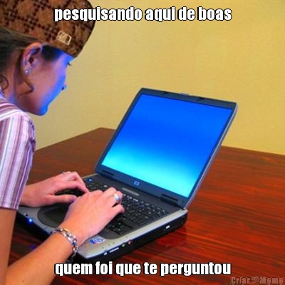 pesquisando aqui de boas quem foi que te perguntou