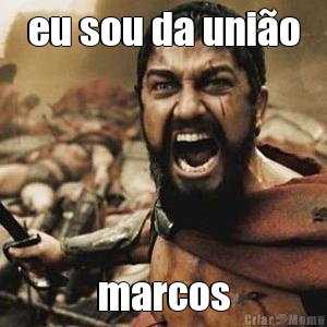 eu sou da uni�o marcos