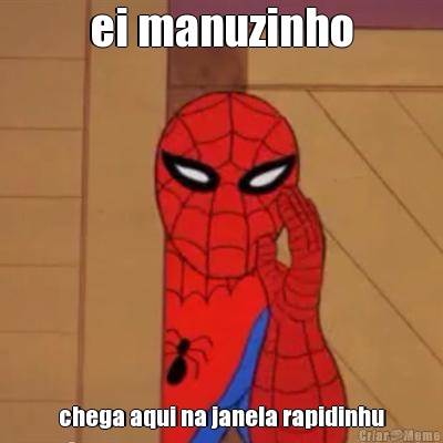 ei manuzinho chega aqui na janela rapidinhu