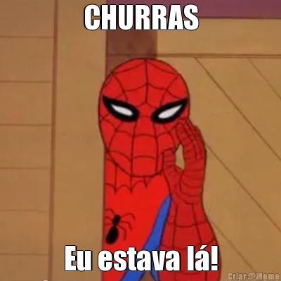 CHURRAS Eu estava l�!