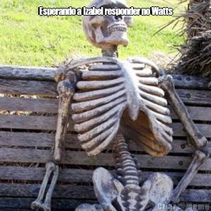 Esperando a Izabel responder no Watts 