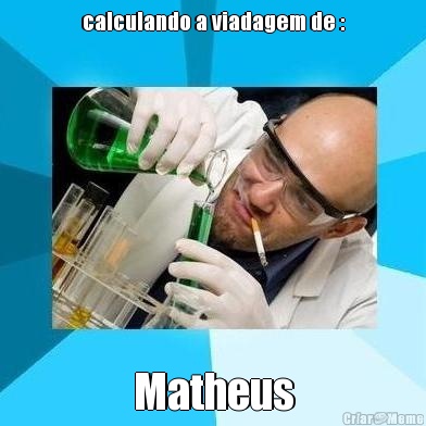 calculando a viadagem de : Matheus