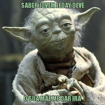 SABER JOVEM JEDAY DEVE Q SUA M�E ME DAR IR�