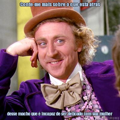 Conte-me mais sobre o que est� atr�s desse macho que � incapaz de ser delicado com sua mulher