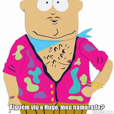  Algu�m viu o Hugo, meu namorado?
