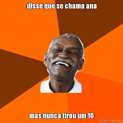 disse que se chama ana mas nunca tirou um 10