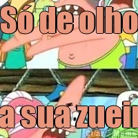 S� de olho na sua zueira