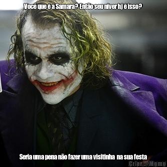 Voc� que � a Samara? Ent�o seu niver hj � isso? Seria uma pena n�o fazer uma visitinha  na sua festa