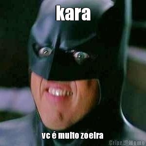 kara vc � muito zoeira