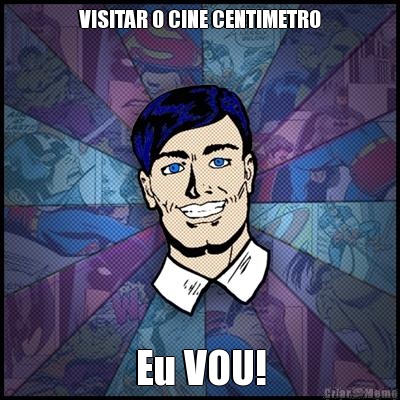VISITAR O CINE CENTIMETRO Eu VOU!