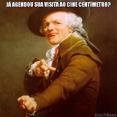 J� AGENDOU SUA VISITA AO CINE CENT�METRO? 