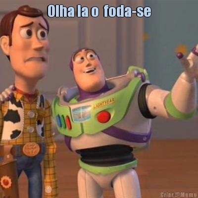 Olha la o  foda-se 