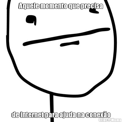 Aquele momento que precisa de internet para ajuda na conex�o