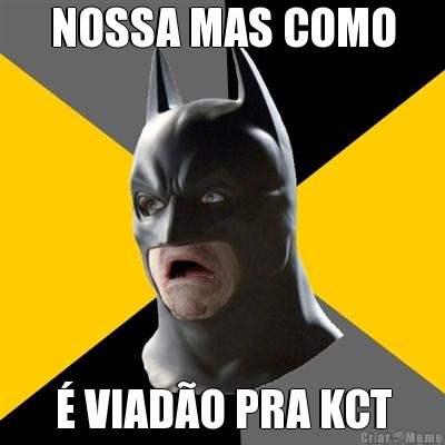 NOSSA MAS COMO � VIAD�O PRA KCT