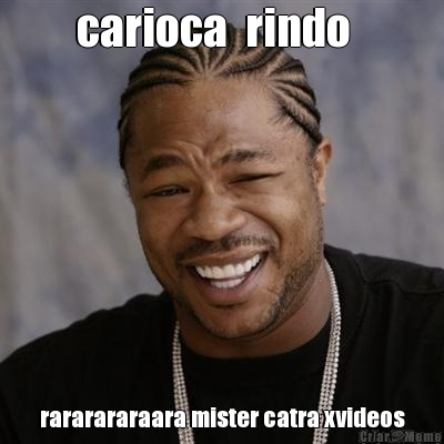 carioca  rindo   rararararaara mister catra xvideos