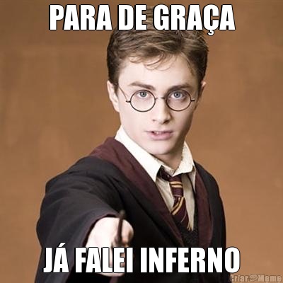 PARA DE GRA�A J� FALEI INFERNO