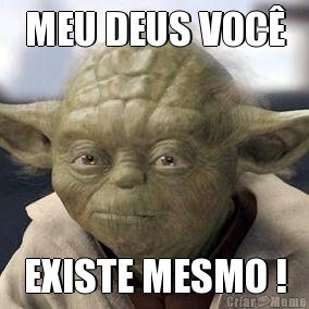 MEU DEUS VOC� EXISTE MESMO !