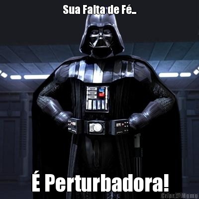 Sua Falta de F�... � Perturbadora!