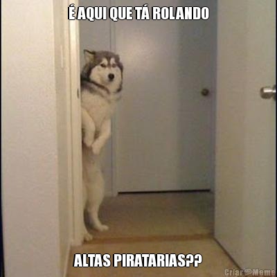 � AQUI QUE T� ROLANDO ALTAS PIRATARIAS??