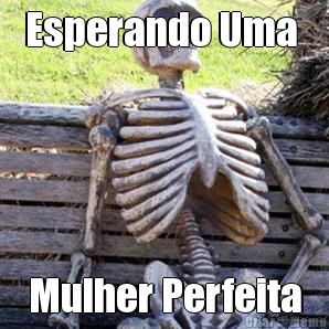 Esperando Uma  Mulher Perfeita