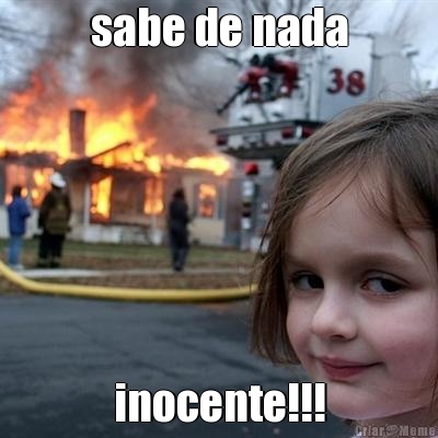 sabe de nada inocente!!!