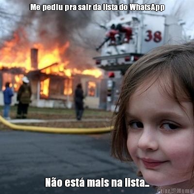 Me pediu pra sair da lista do WhatsApp N�o est� mais na lista...