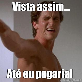 Vista assim... At� eu pegaria! 