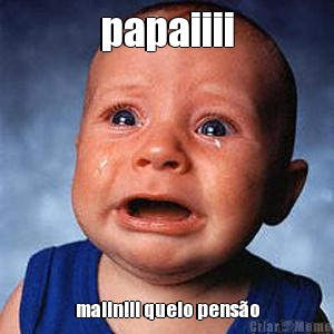 papaiiii maliniii quelo pens�o