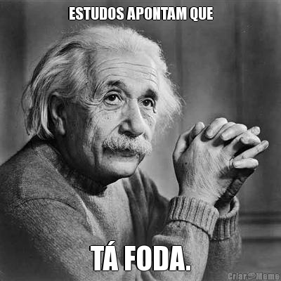 ESTUDOS APONTAM QUE T� FODA.