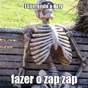 Esperando a Naty  fazer o zap zap