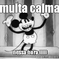 muita calma  nessa hora.!!!!!