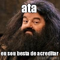 ata  eu sou besta de acreditar 