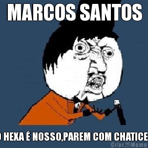 MARCOS SANTOS O HEXA � NOSSO,PAREM COM CHATICE !