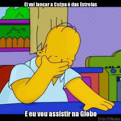 Ei vai lan�ar a Culpa � das Estrelas E eu vou assistir na Globo