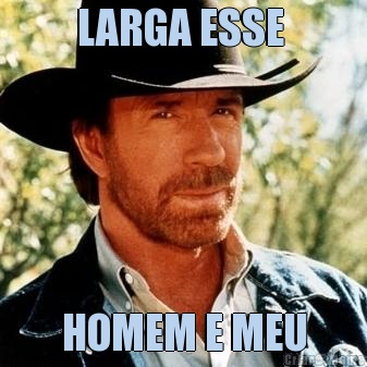 LARGA ESSE  HOMEM E MEU