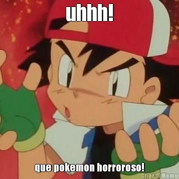 uhhh! que pokemon horroroso!