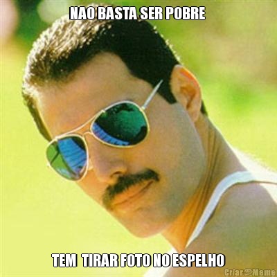NAO BASTA SER POBRE  TEM  TIRAR FOTO NO ESPELHO