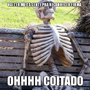 VAI TER MUITA GENTE PRA RECONHECER FIRMA OHHHH COITADO