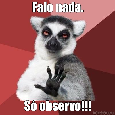 Falo nada. S� observo!!!