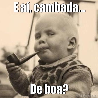 E a�, cambada... De boa?