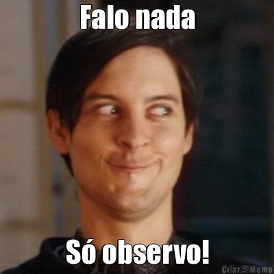 Falo nada S� observo!